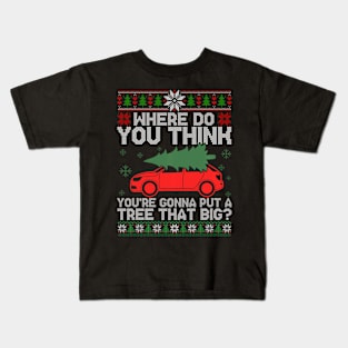 Where Do You Think You're Gonna Put  A Tree That Big Ugly Christmas Sweater Kids T-Shirt